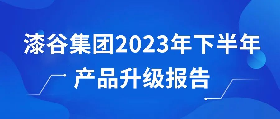 漆谷集團2023年下半年產(chǎn)品升級報告!